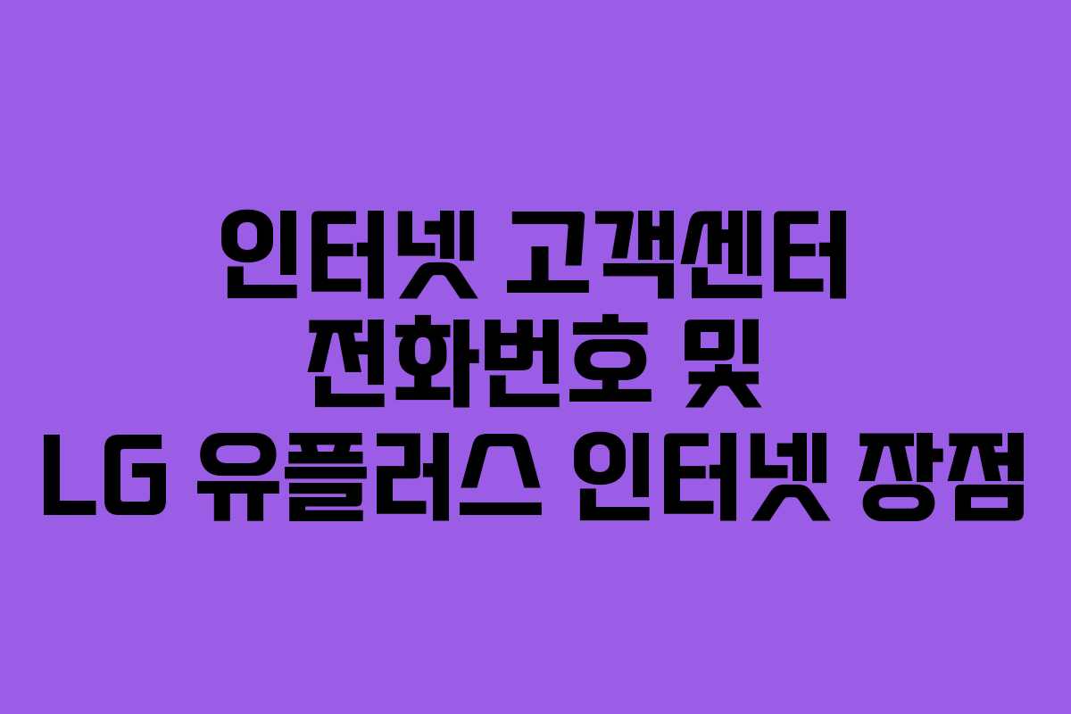 인터넷 고객센터 전화번호 및 LG 유플러스 인터넷 장점