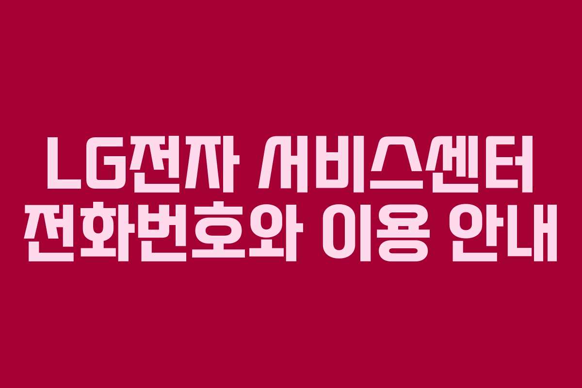 LG전자 서비스센터 전화번호와 이용 안내
