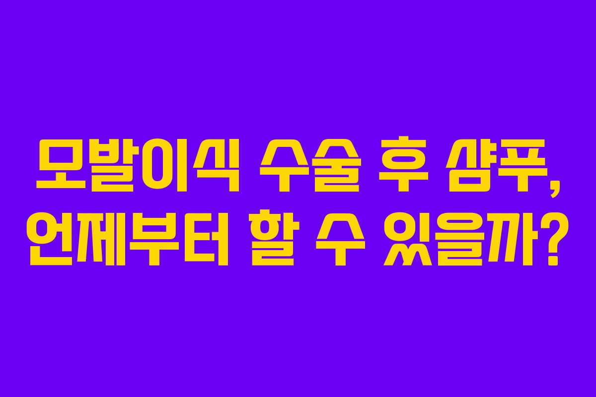 모발이식 수술 후 샴푸, 언제부터 할 수 있을까?
