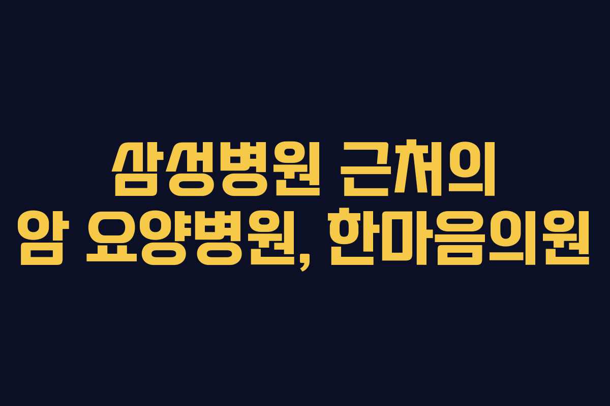 삼성병원 근처의 암 요양병원, 한마음의원