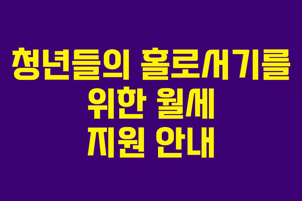청년들의 홀로서기를 위한 월세 지원 안내