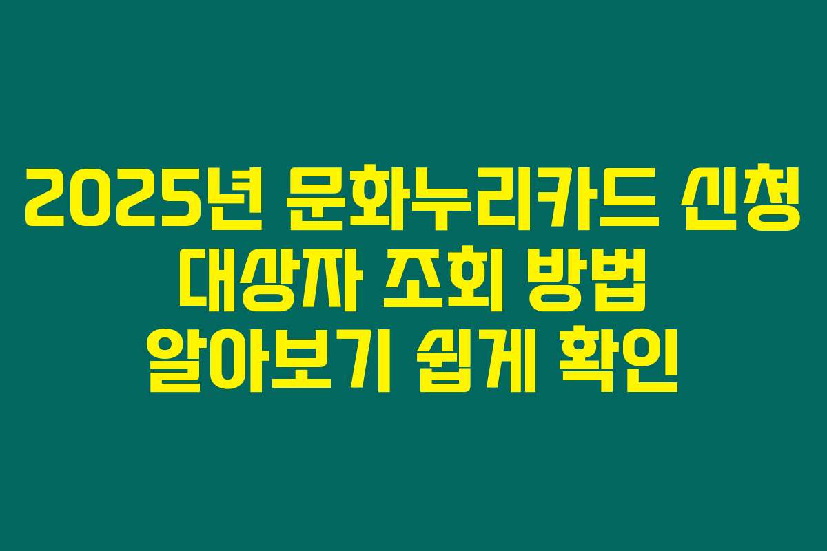2025년 문화누리카드 신청 대상자 조회 방법 알아보기 쉽게 확인