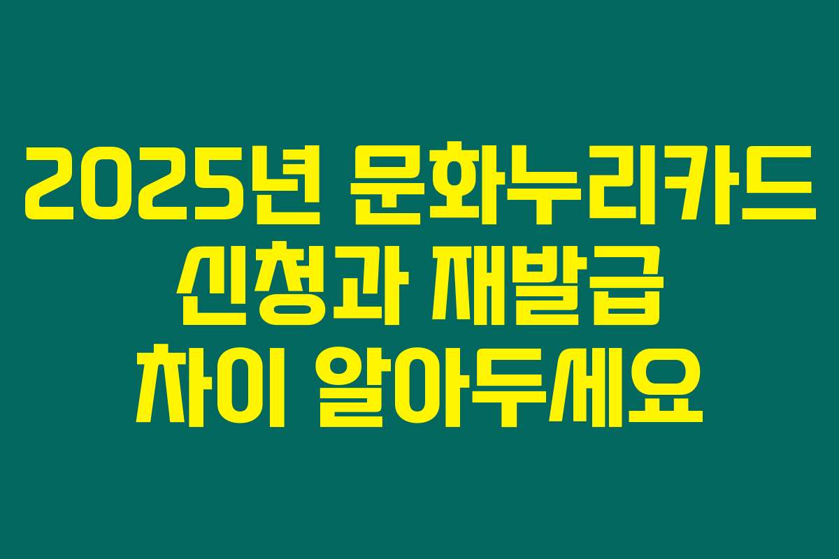 2025년 문화누리카드 신청과 재발급 차이 알아두세요