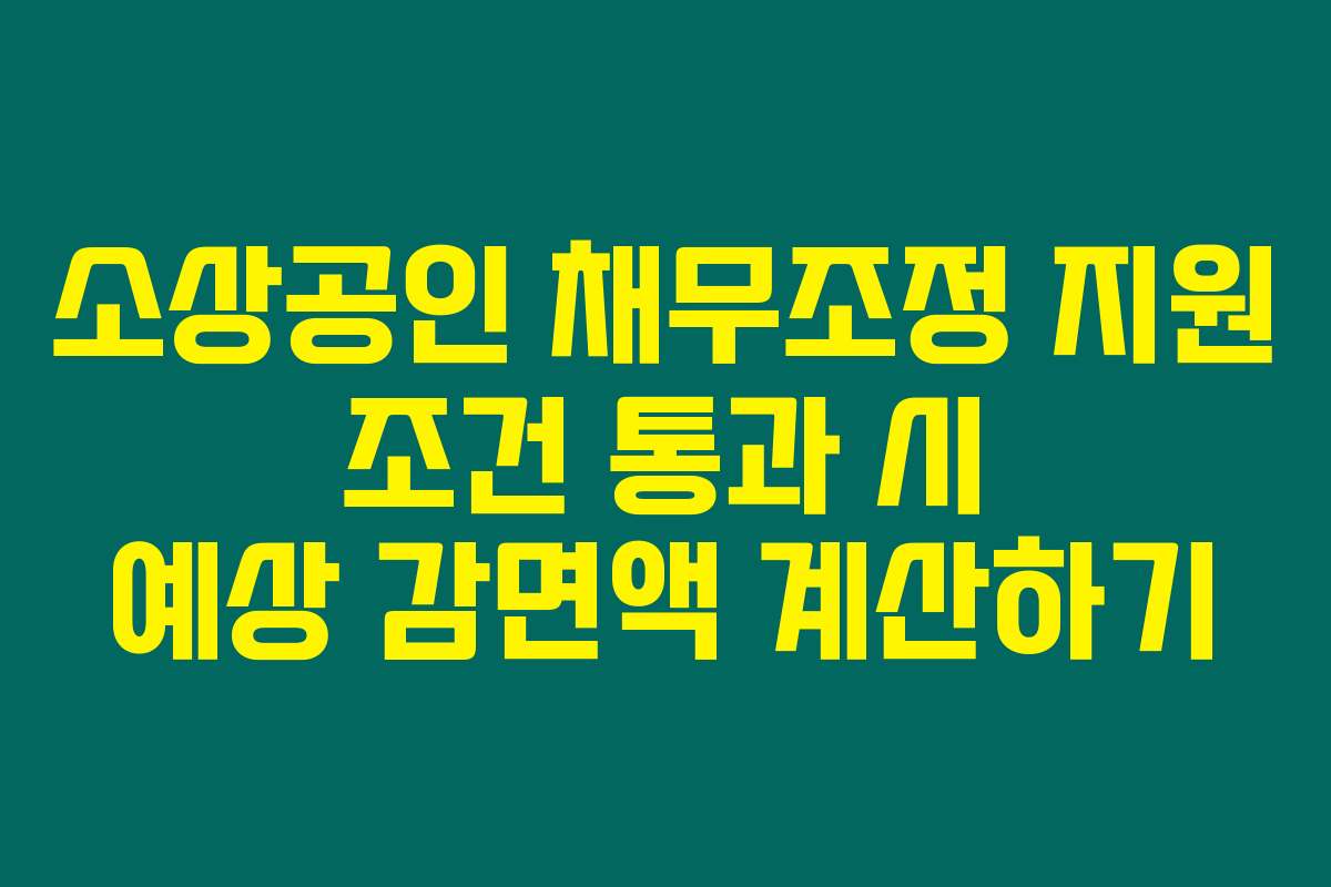 소상공인 채무조정 지원 조건 통과 시 예상 감면액 계산하기