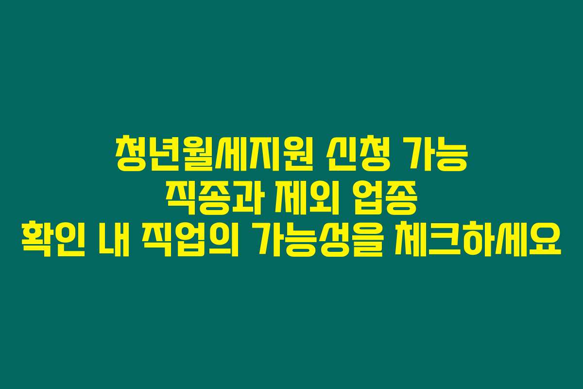 청년월세지원 신청 가능 직종과 제외 업종 확인 내 직업의 가능성을 체크하세요