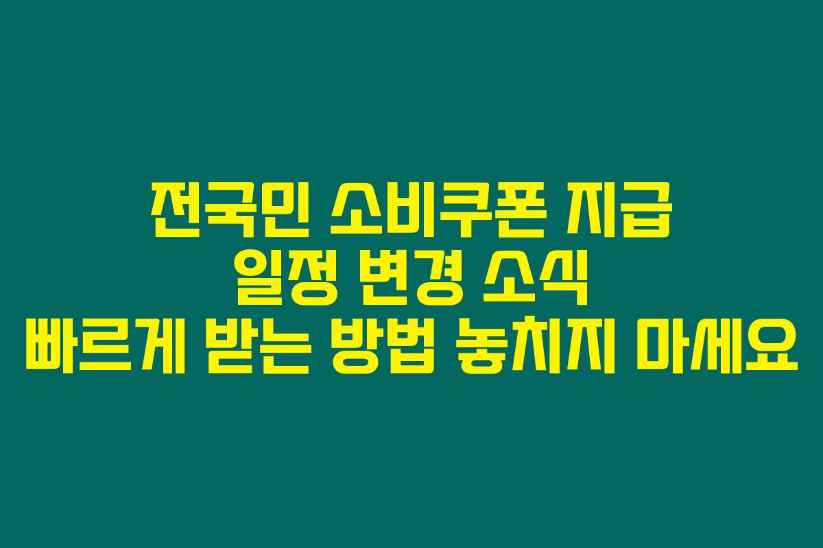 전국민 소비쿠폰 지급 일정 변경 소식 빠르게 받는 방법 놓치지 마세요