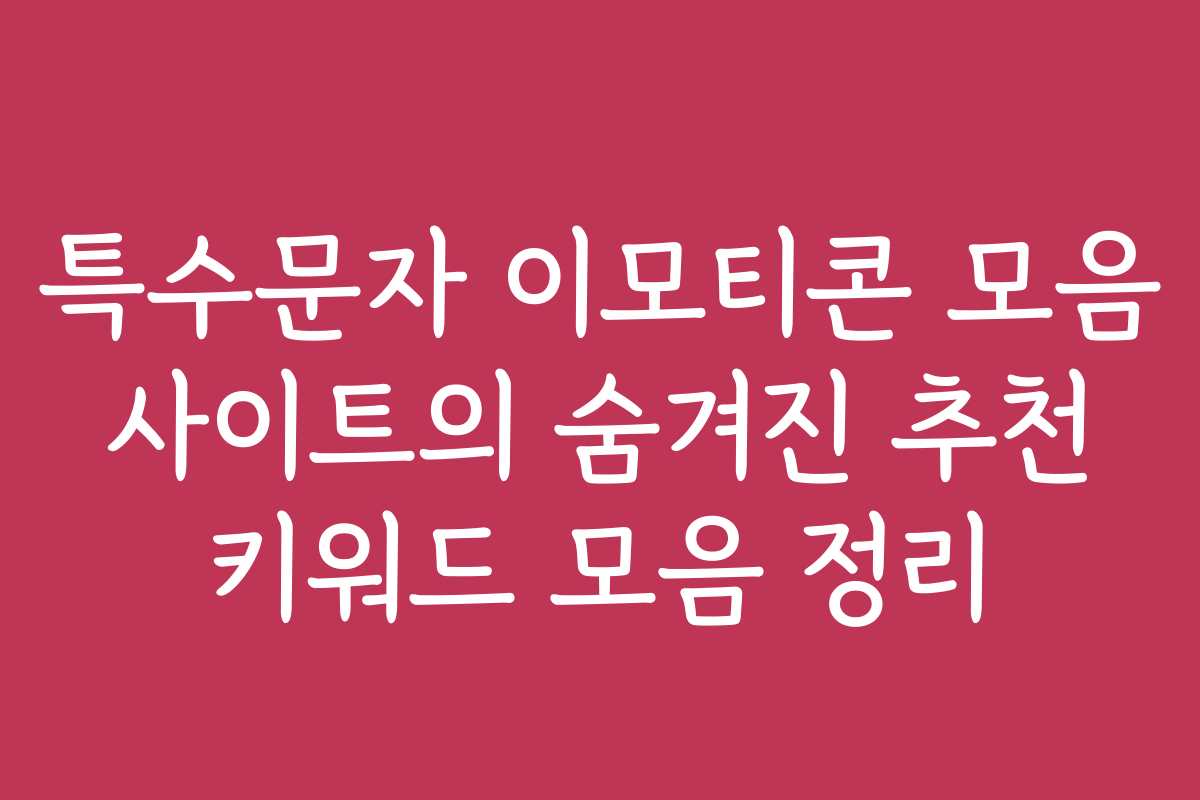 특수문자 이모티콘 모음 사이트의 숨겨진 추천 키워드 모음 정리