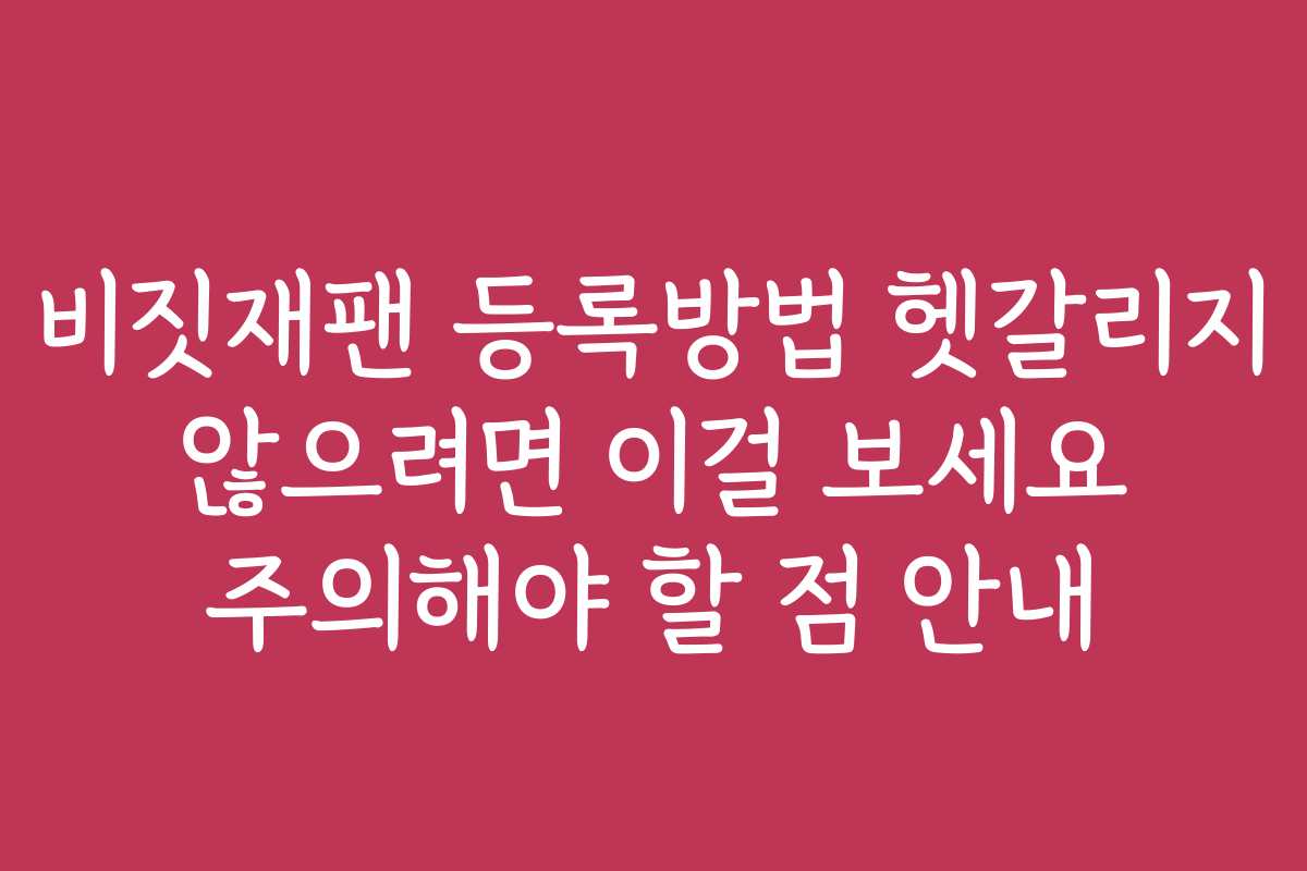 비짓재팬 등록방법 헷갈리지 않으려면 이걸 보세요 주의해야 할 점 안내