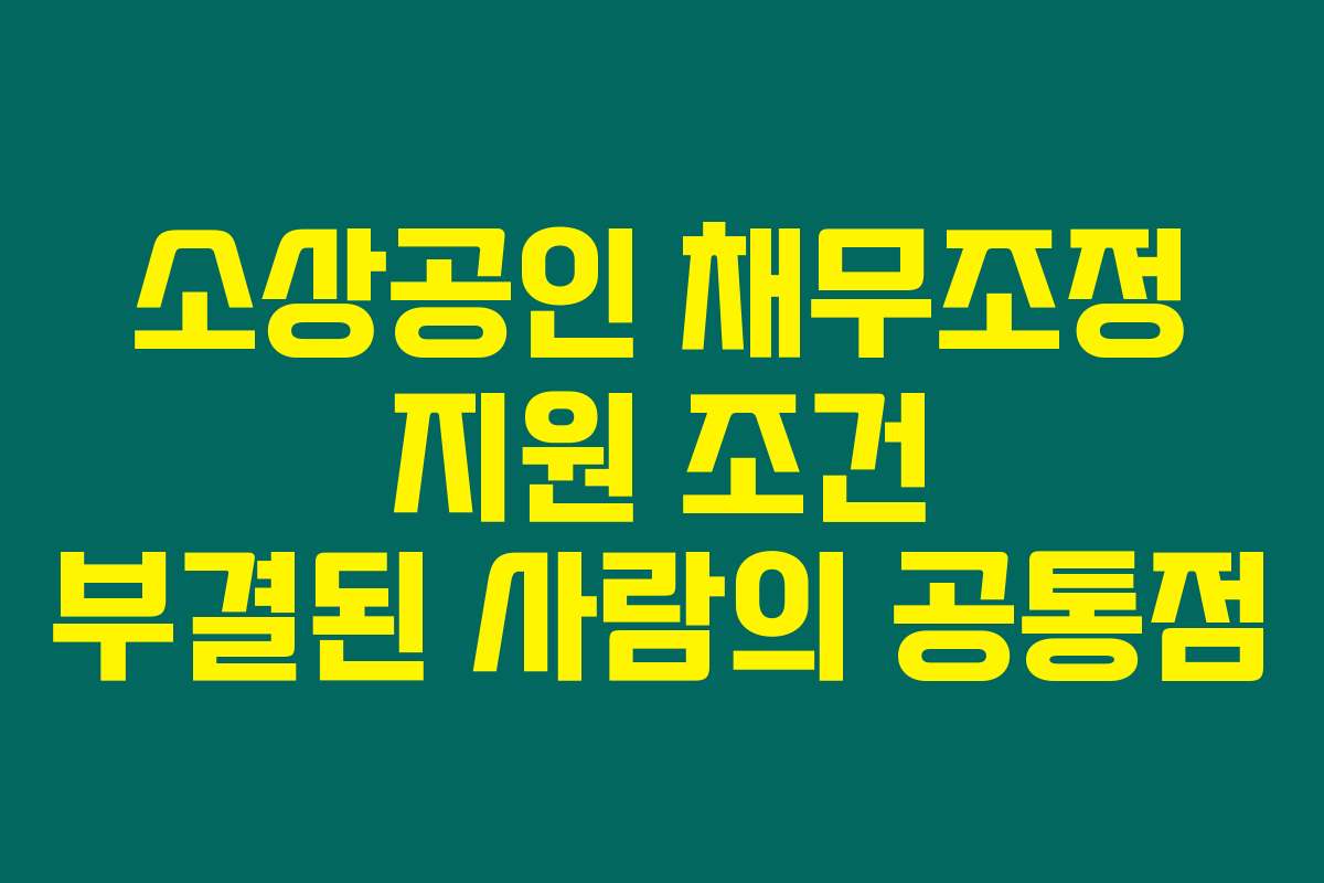 소상공인 채무조정 지원 조건 부결된 사람의 공통점
