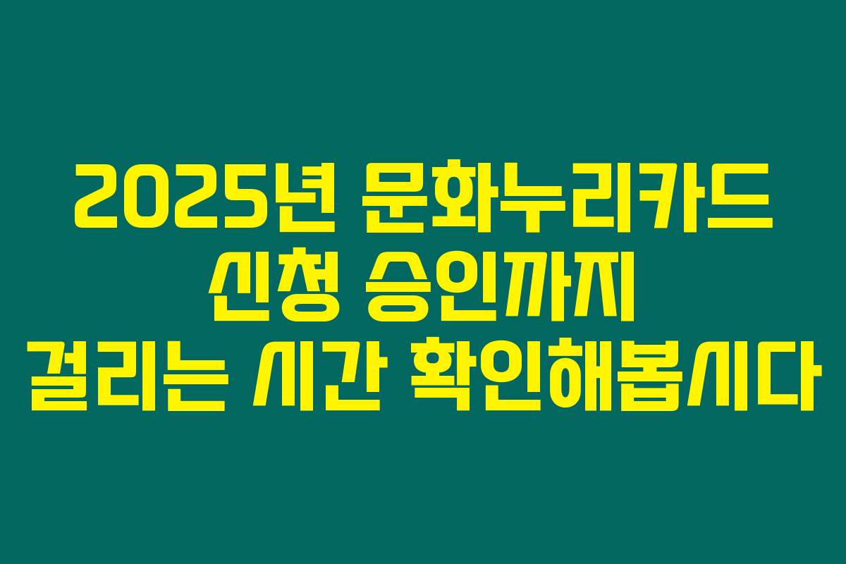 2025년 문화누리카드 신청 승인까지 걸리는 시간 확인해봅시다