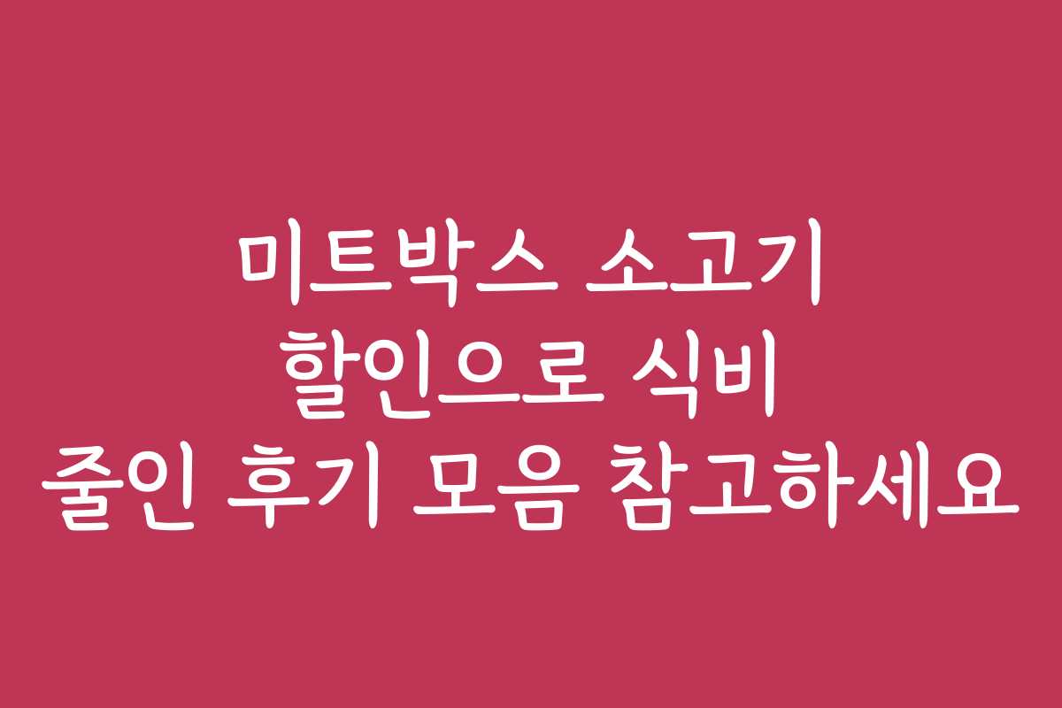 미트박스 소고기 할인으로 식비 줄인 후기 모음 참고하세요