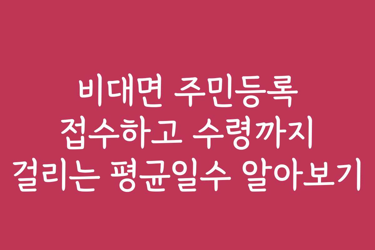 비대면 주민등록 접수하고 수령까지 걸리는 평균일수 알아보기