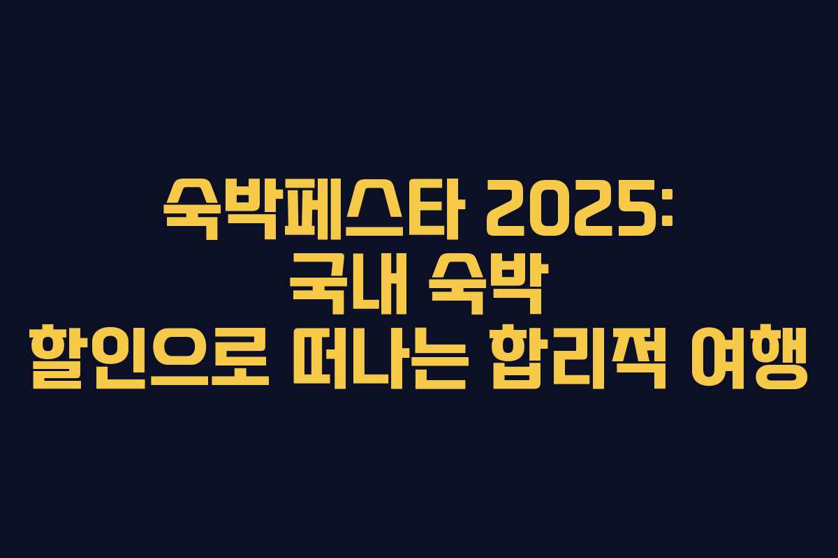 숙박페스타 2025: 국내 숙박 할인으로 떠나는 합리적 여행