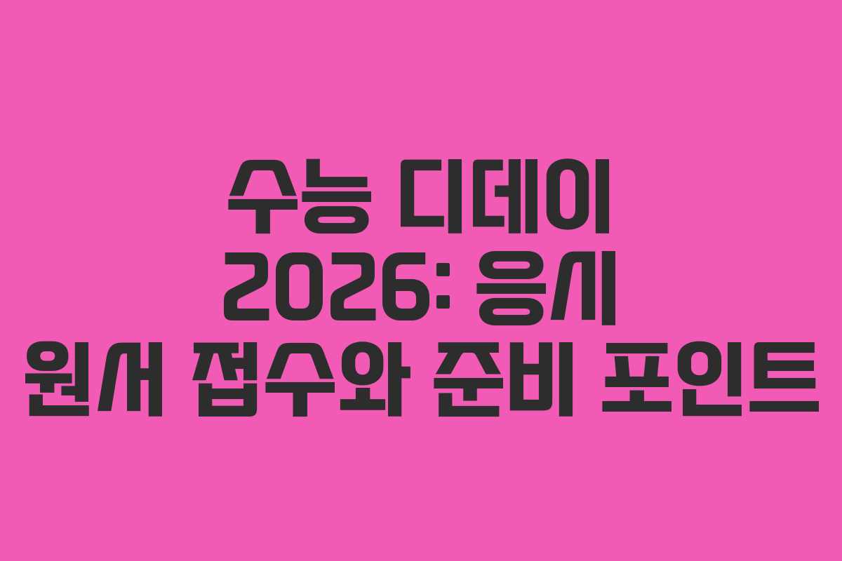 수능 디데이 2026: 응시 원서 접수와 준비 포인트