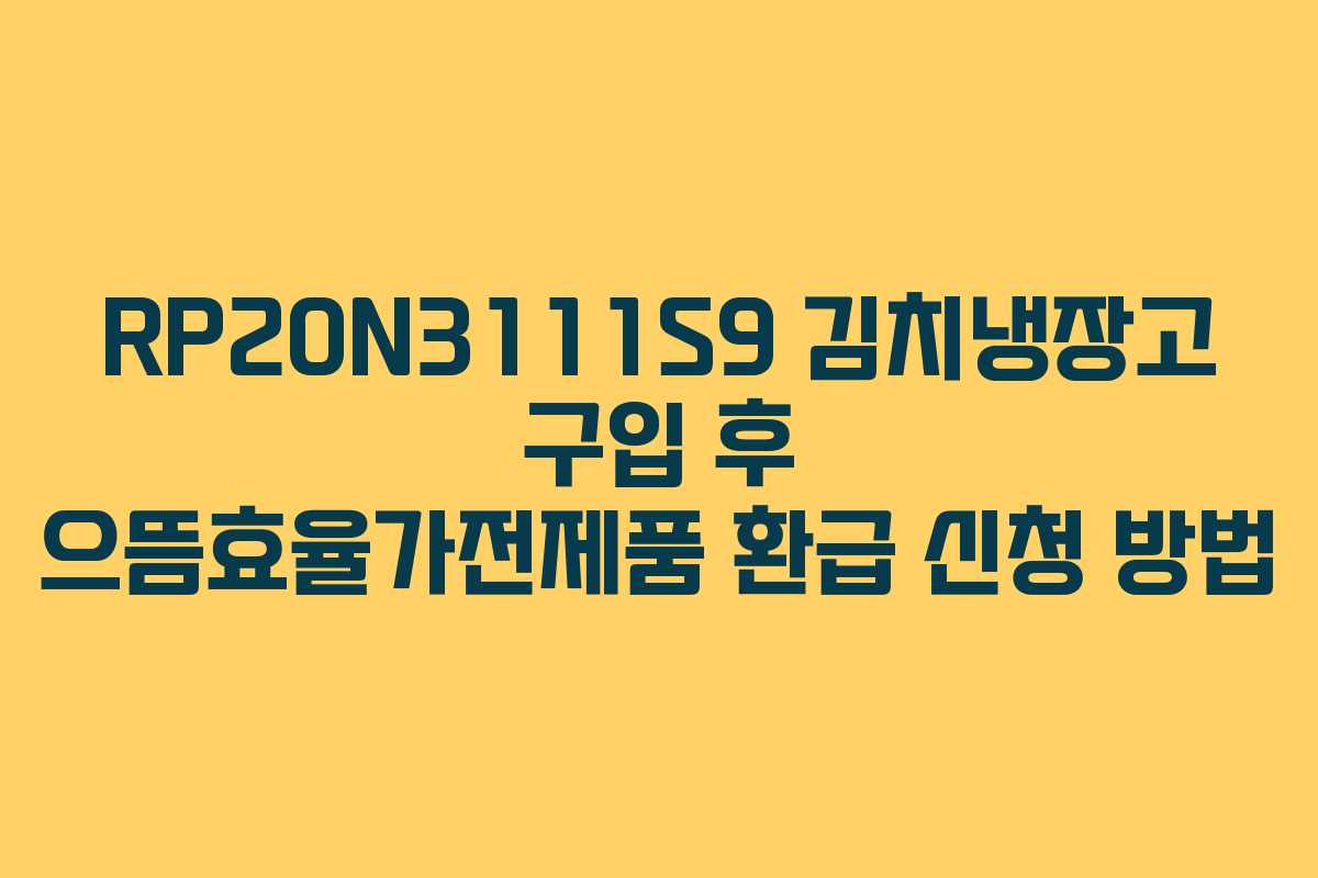 RP20N3111S9 김치냉장고 구입 후 으뜸효율가전제품 환급 신청 방법