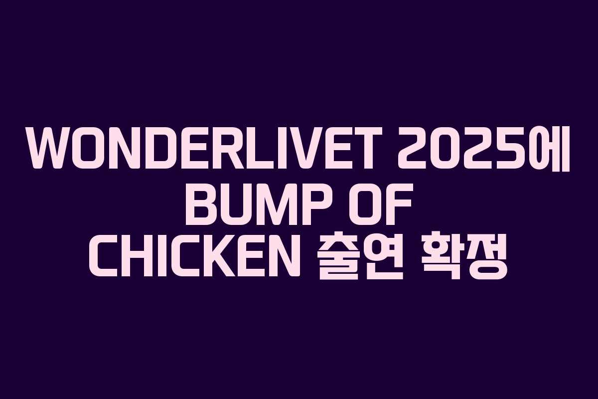 WONDERLIVET 2025에 BUMP OF CHICKEN 출연 확정