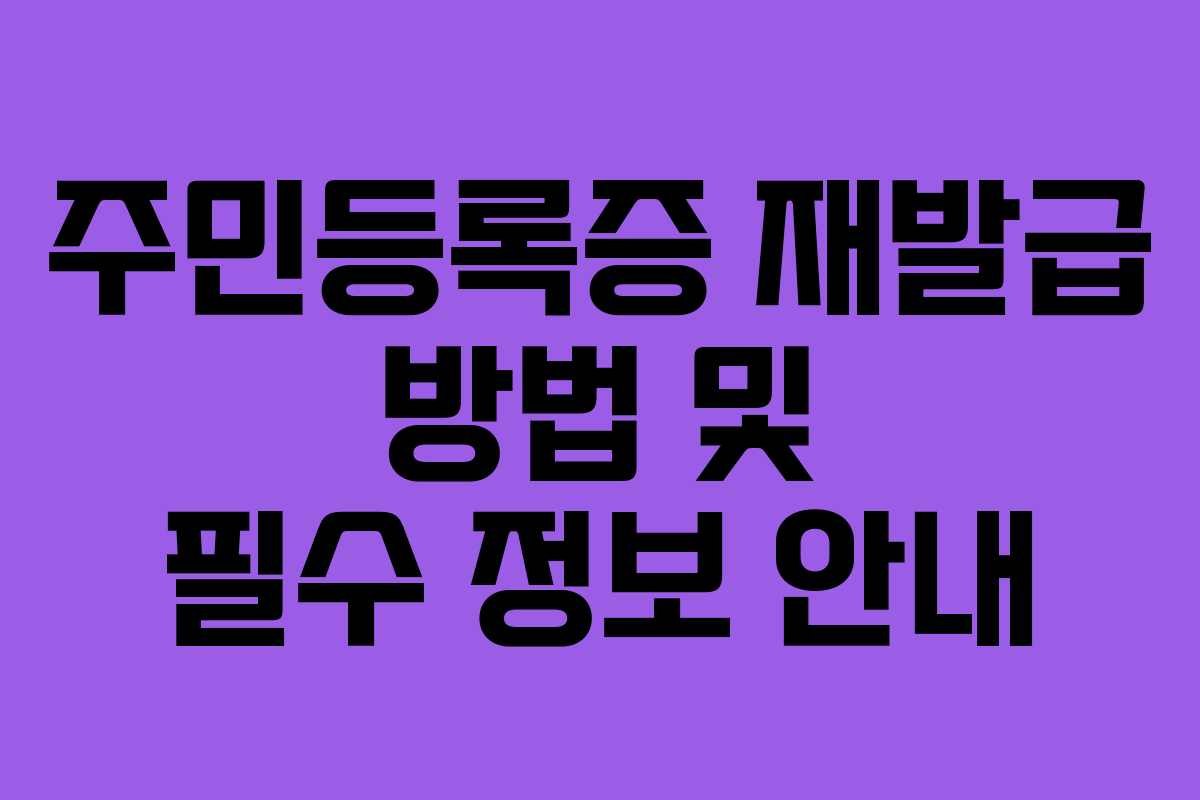 주민등록증 재발급 방법 및 필수 정보 안내