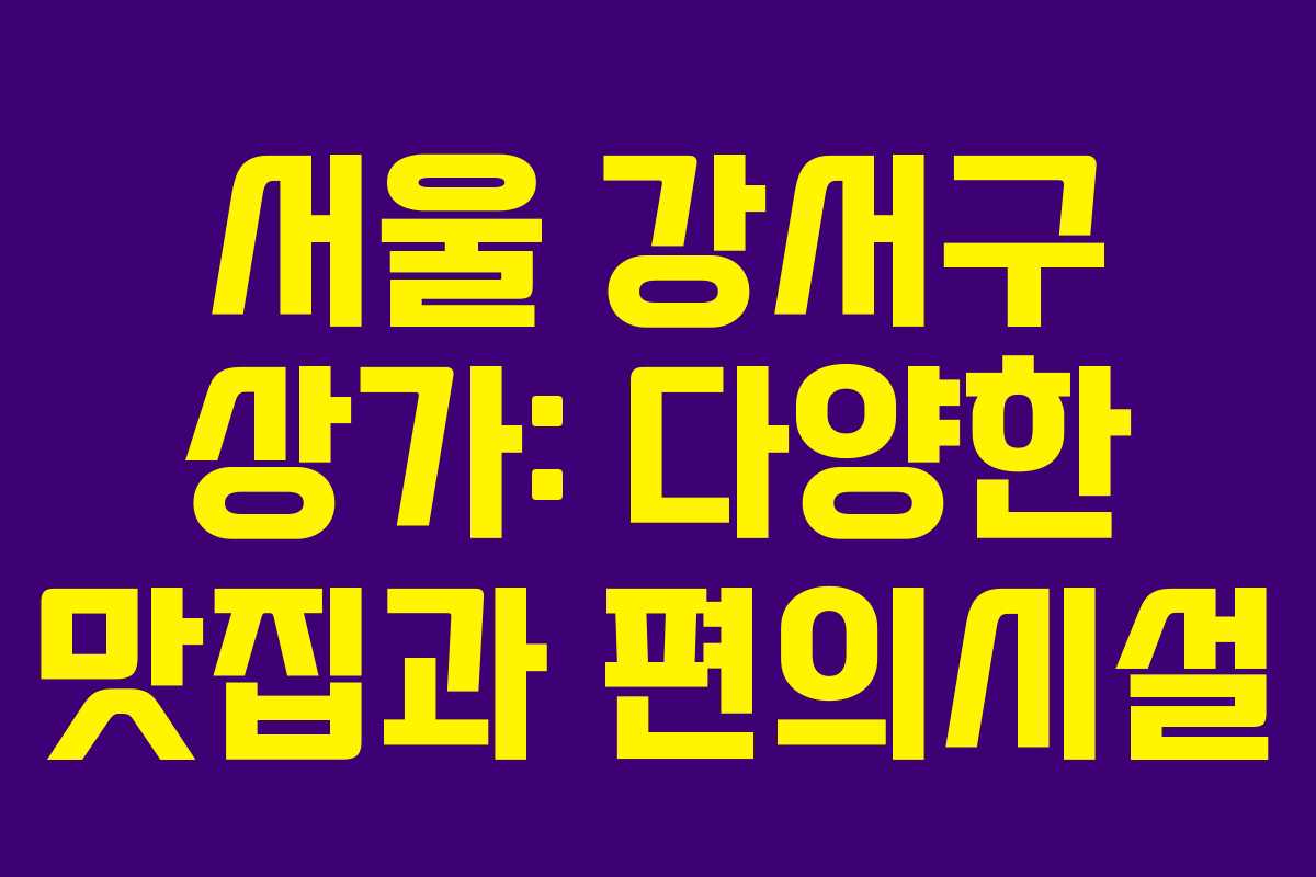 서울 강서구 상가: 다양한 맛집과 편의시설
