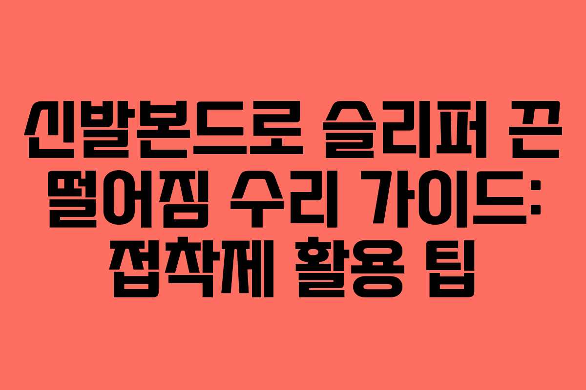 신발본드로 슬리퍼 끈 떨어짐 수리 가이드: 접착제 활용 팁