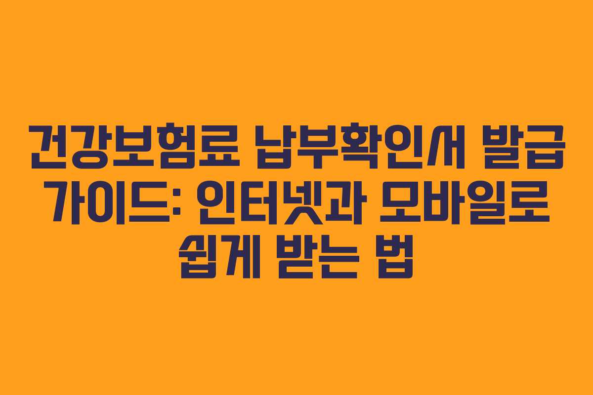 건강보험료 납부확인서 발급 가이드: 인터넷과 모바일로 쉽게 받는 법