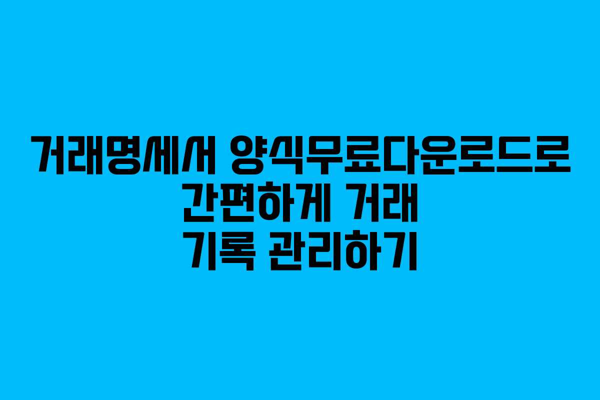 거래명세서 양식무료다운로드로 간편하게 거래 기록 관리하기