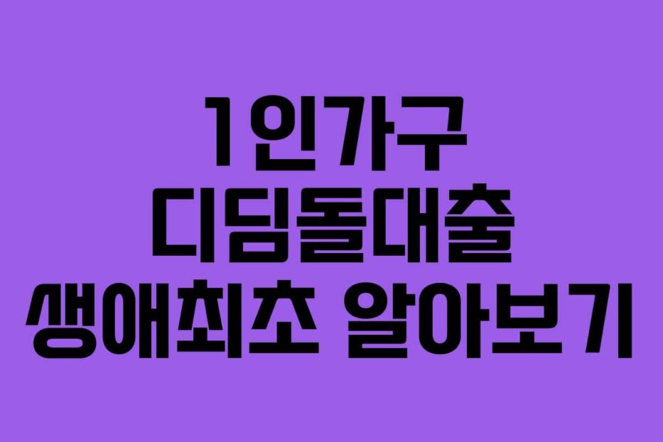 1인가구 디딤돌대출 생애최초 알아보기