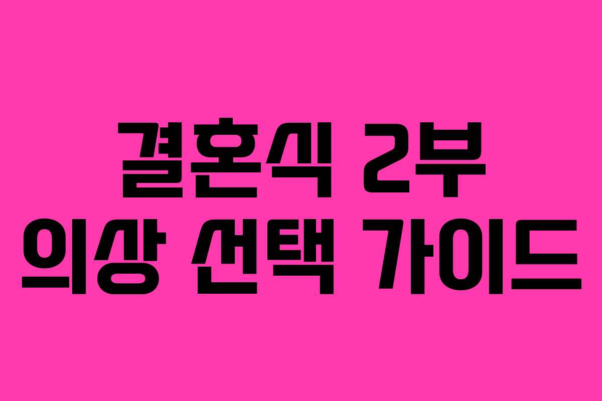 결혼식 2부 의상 선택 가이드