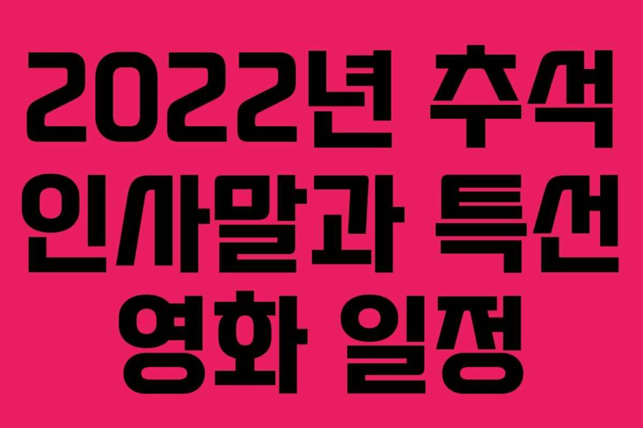 2022년 추석 인사말과 특선 영화 일정