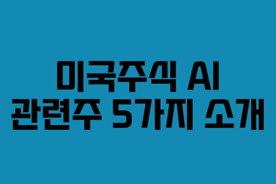 미국주식 AI 관련주 5가지 소개