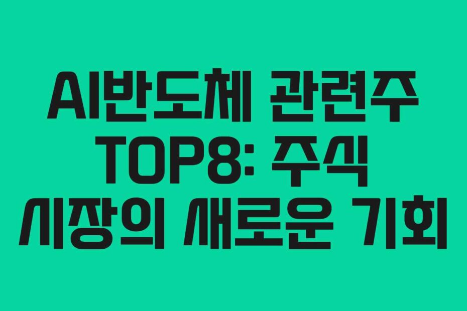 AI반도체 관련주 TOP8: 주식 시장의 새로운 기회