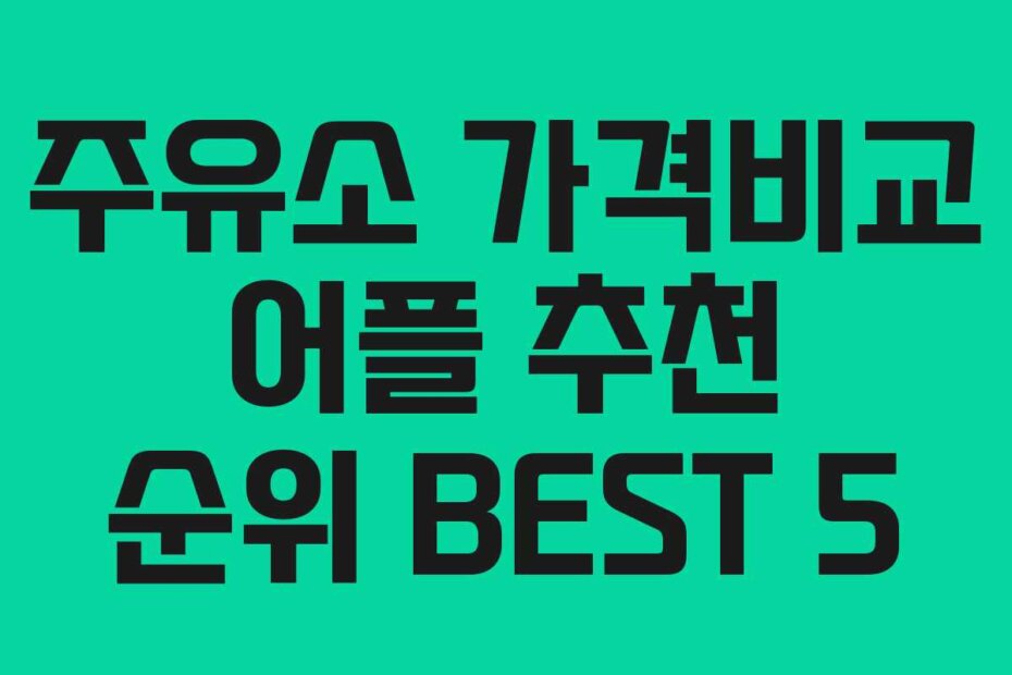주유소 가격비교 어플 추천 순위 BEST 5