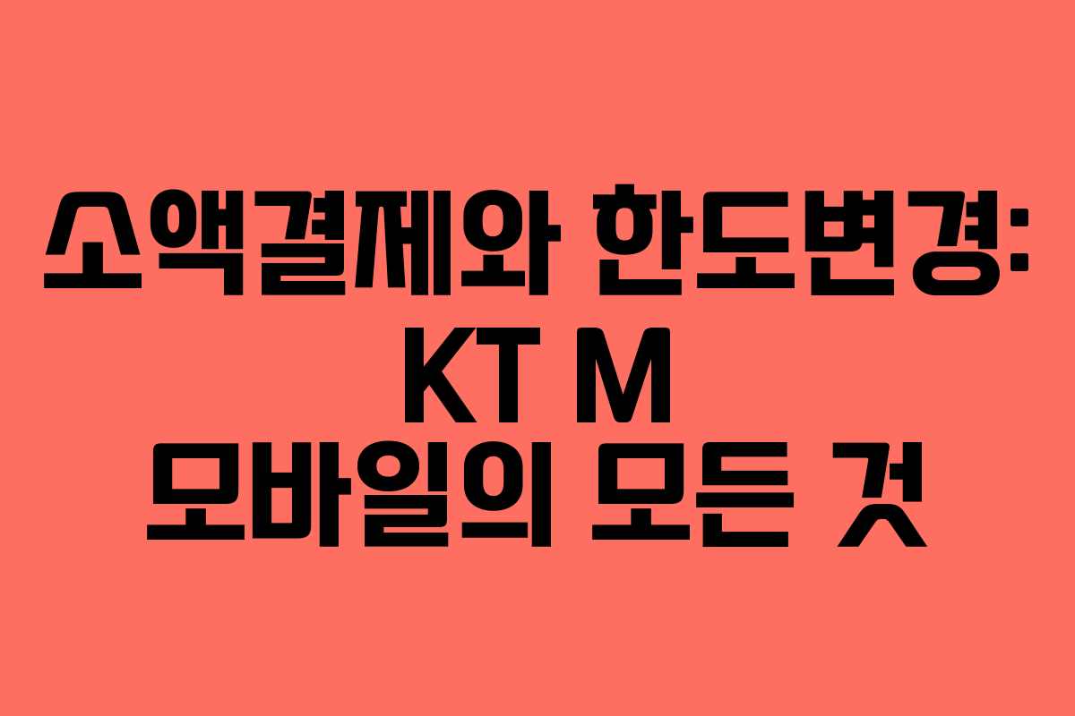 소액결제와 한도변경: KT M 모바일의 모든 것