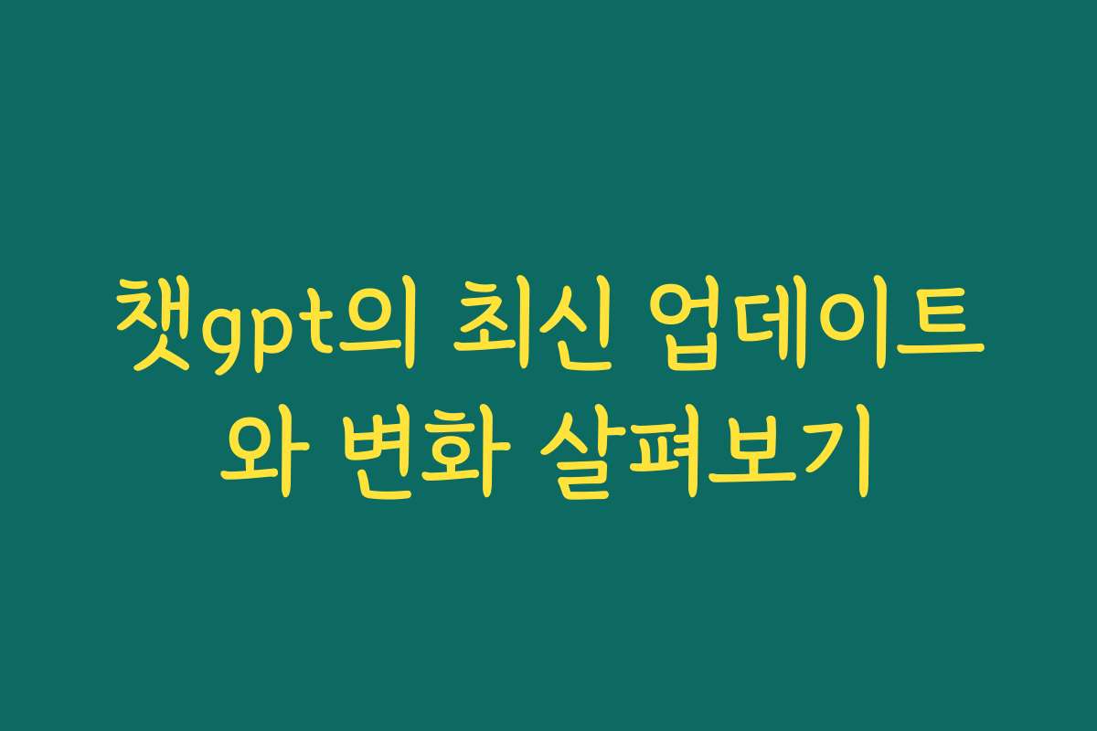 챗gpt의 최신 업데이트와 변화 살펴보기