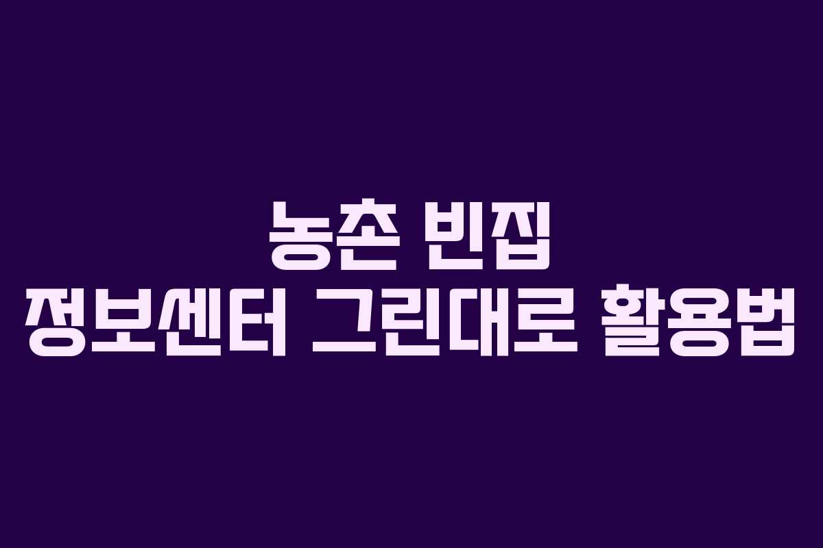 농촌 빈집 정보센터 그린대로 활용법