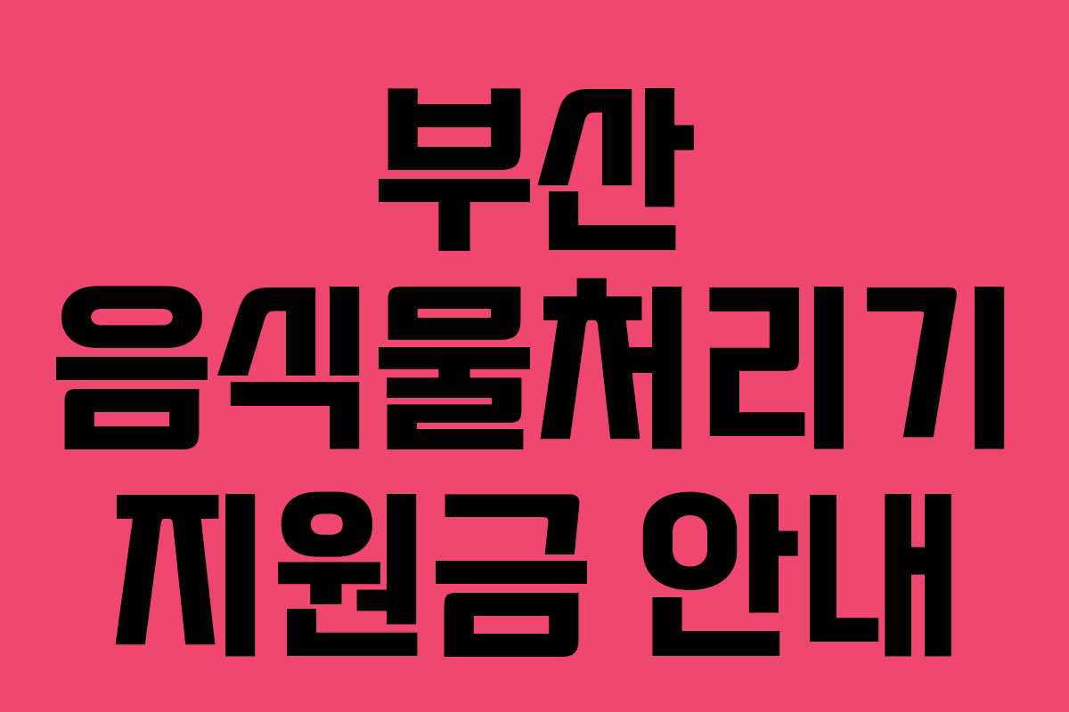 부산 음식물처리기 지원금 안내