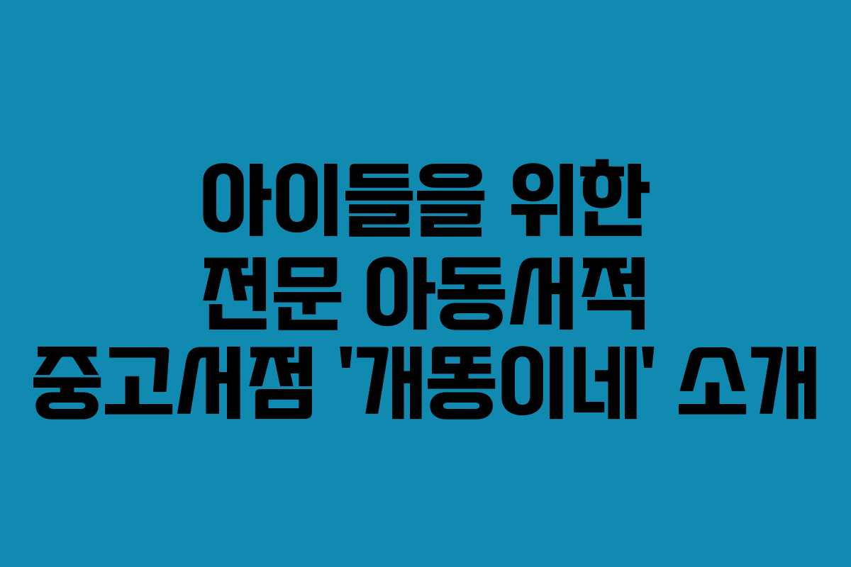 아이들을 위한 전문 아동서적 중고서점 ‘개똥이네’ 소개