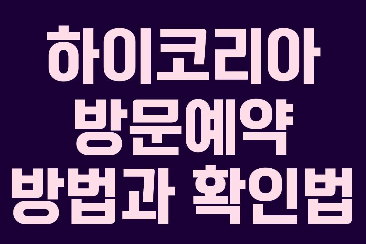 하이코리아 방문예약 방법과 확인법