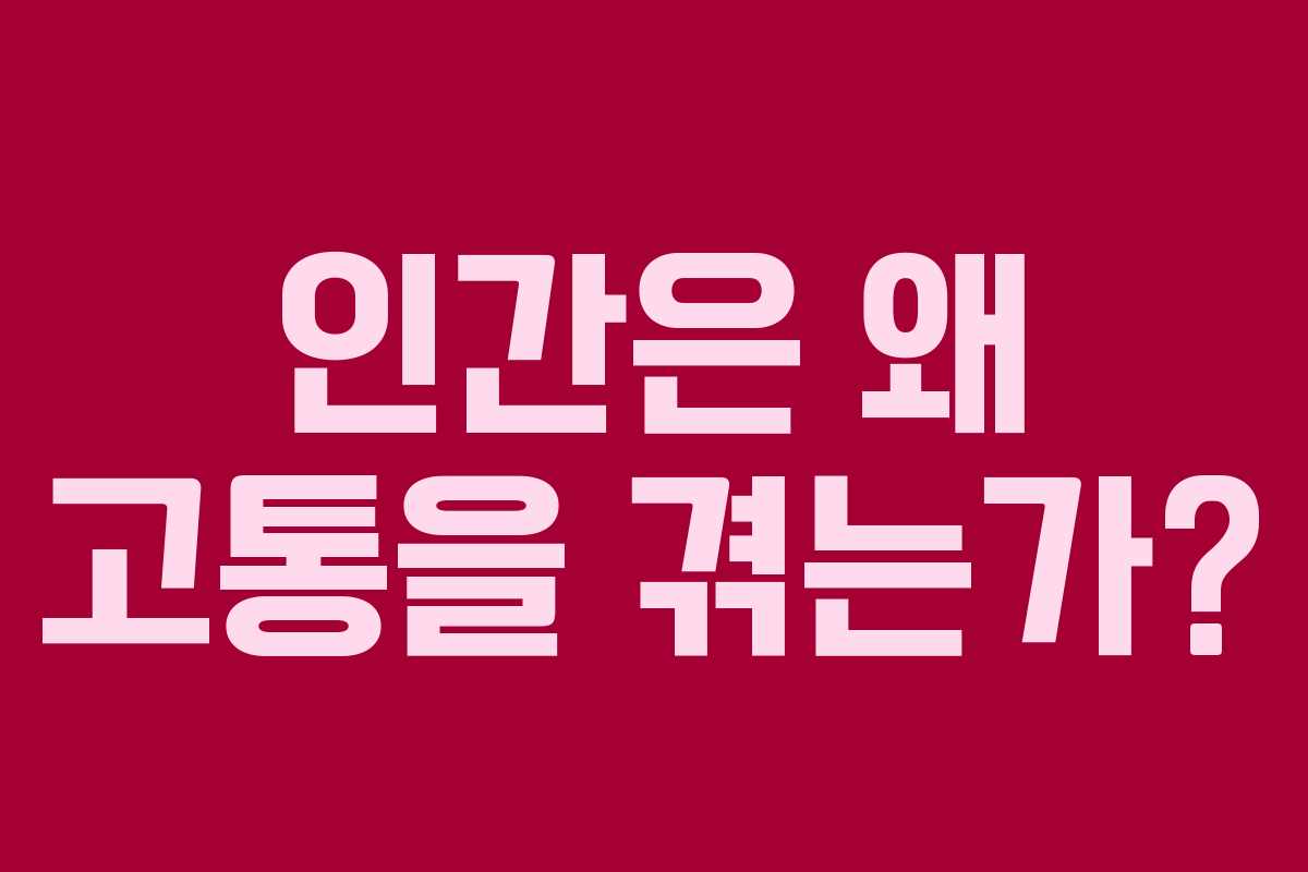 인간은 왜 고통을 겪는가?