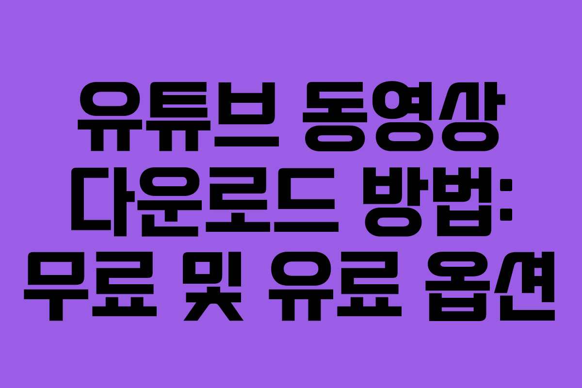 유튜브 동영상 다운로드 방법: 무료 및 유료 옵션
