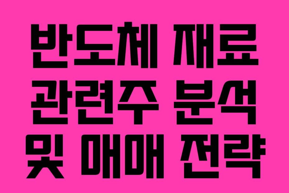 반도체 재료 관련주 분석 및 매매 전략