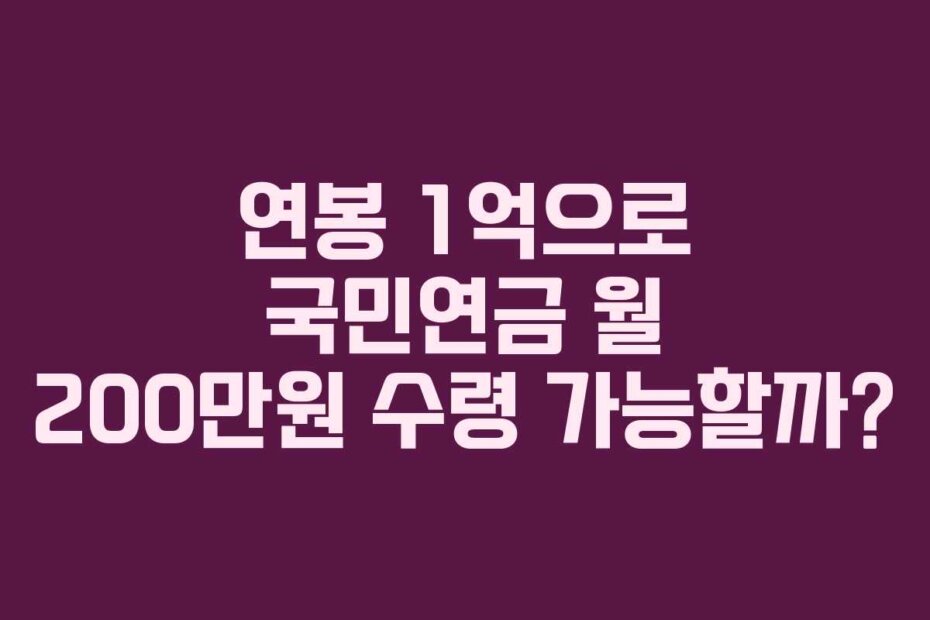 연봉 1억으로 국민연금 월 200만원 수령 가능할까?