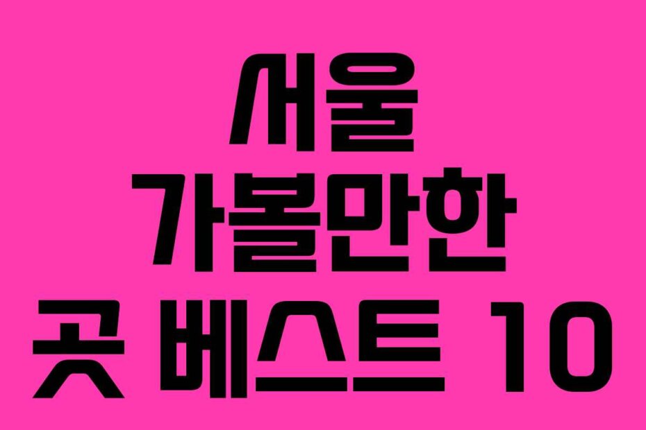 서울 가볼만한 곳 베스트 10