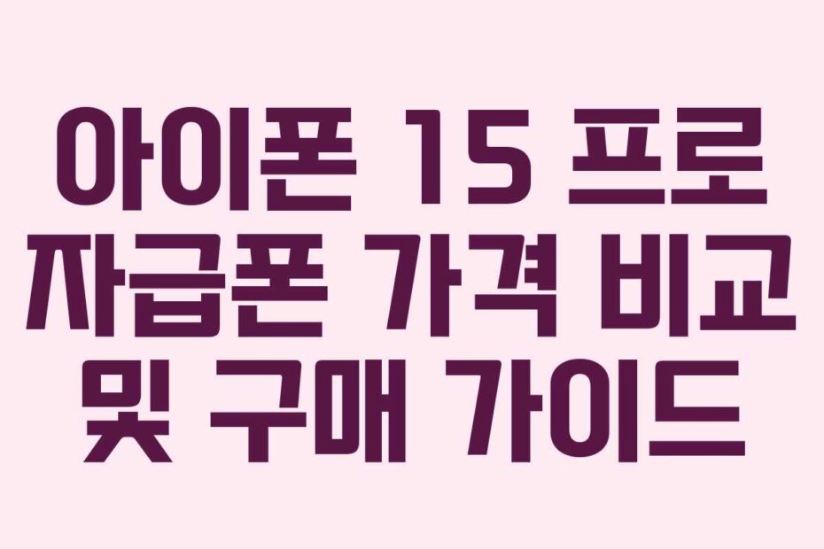 아이폰 15 프로 자급폰 가격 비교 및 구매 가이드
