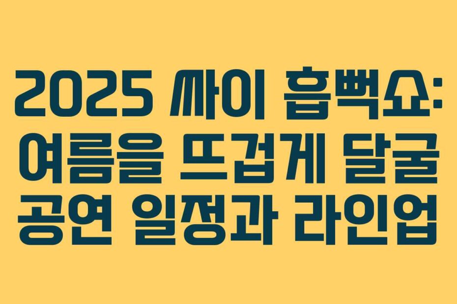 2025 싸이 흡뻑쇼: 여름을 뜨겁게 달굴 공연 일정과 라인업