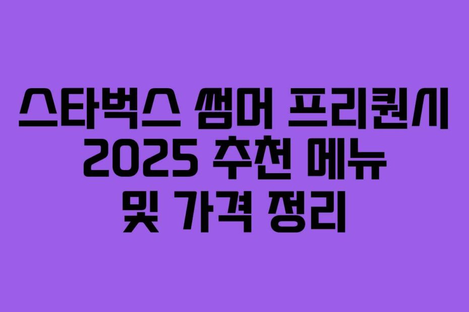 스타벅스 썸머 프리퀀시 2025 추천 메뉴 및 가격 정리