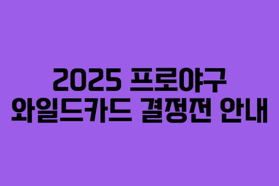 2025 프로야구 와일드카드 결정전 안내