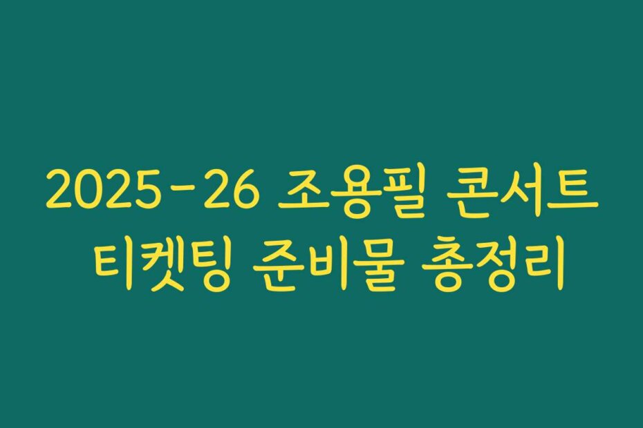 2025-26 조용필 콘서트 티켓팅 준비물 총정리