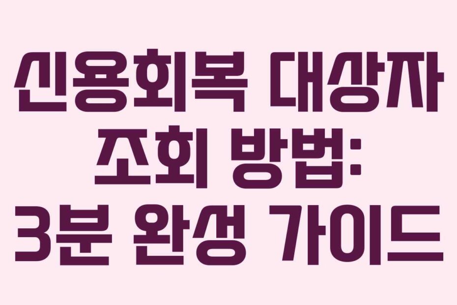 신용회복 대상자 조회 방법: 3분 완성 가이드