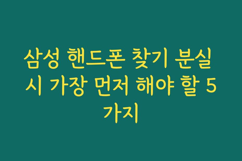 삼성 핸드폰 찾기 분실 시 가장 먼저 해야 할 5가지