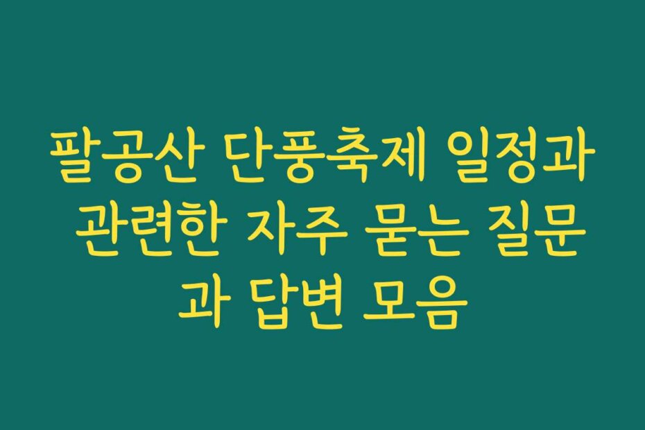 팔공산 단풍축제 일정과 관련한 자주 묻는 질문과 답변 모음